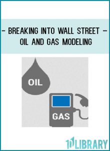 Breaking Into Wall Street – Oil and Gas Modeling at Tenlibrary.com