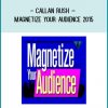 Callan Rush – Magnetize Your Audience 2015 at Tenlibrary.com