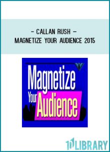 Callan Rush – Magnetize Your Audience 2015 at Tenlibrary.com