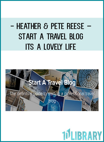 Heather & Pete Reese – Start A Travel Blog – Its A Lovely Life at Tenlibrary.com