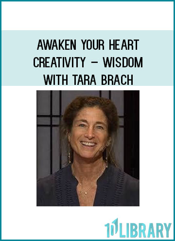 Awaken Your Heart – Creativity – Wisdom with Tara Brach at Tenlibrary.com