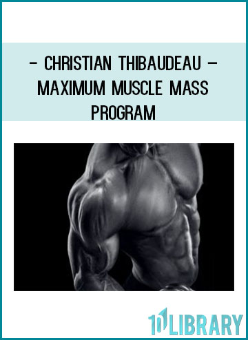 Christian Thibaudeau – Maximum muscle mass program at Tenlibrary.com