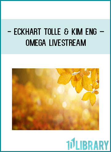 Eckhart Tolle & Kim Eng – Omega Livestream at Tenlibrary.com
