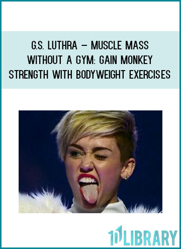 G.S. Luthra – MUSCLE MASS Without A Gym: Gain Monkey Strength With Bodyweight Exercises at Tenlibrary.com