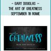 Gary Douglas – The Art of Greatness – September 18 Rome at Tenlibrary.com