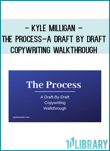 Kyle Milligan – The Process – A Draft By Draft Copywriting Walkthrough at Tenlibrary.com