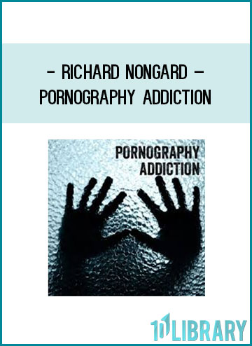 Richard Nongard – Pornography Addiction at Tenlibrary.com
