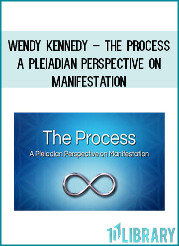 Wendy Kennedy – The Process A Pleiadian Perspective on Manifestation at Tenlibrary.com