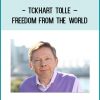 tckhart Tolle – Freedom From The World at Tenlibrary.com
