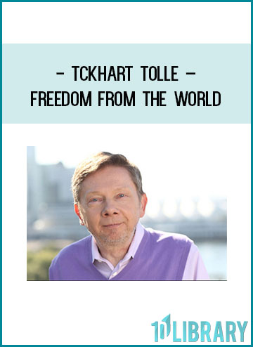 tckhart Tolle – Freedom From The World at Tenlibrary.com