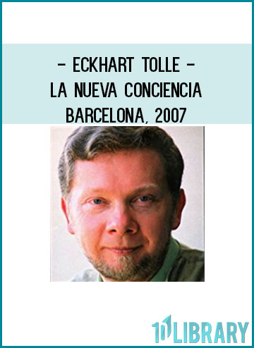 Eckhart Tolle – La Nueva Conciencia – Barcelona, 2007 at Tenlibrary.com