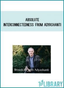 Absolute Interconnectedness from Adyashanti at Midlibrary.com