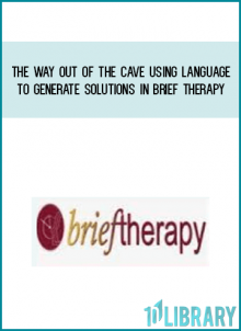BT10 Short Course 04 – The Way Out of the Cave Using Language to Generate Solutions in Brief Therapy at Midlibrary.com