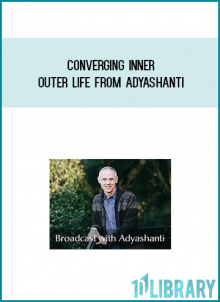 Converging Inner & Outer Life from Adyashanti at Midlibrary.com