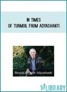 In Times Of Turmoil from Adyashanti at Midlibrary.com