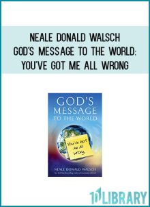 Neale Donald Walsch - God's Message To The World You've Got Me All Wrong at Midlibrary.com