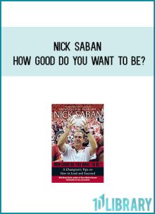 Nick Saban - How Good Do You Want To Be A Champion's Tips on How to Lead and Succeed at Work and in Life atMidlibrary.com