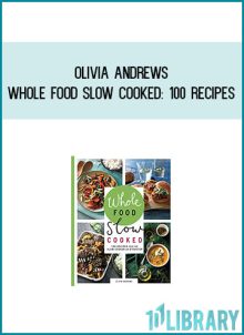 Olivia Andrews - Whole Food Slow Cooked 100 Recipes for the Slow Cooker or Stovetop at Midlibrary.com