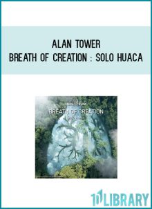 Alan Tower - Breath of Creation Solo Huaca AT Midlibrary.com