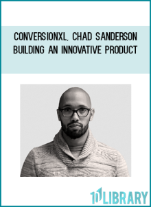ConversionXL, Chad Sanderson – Building an Innovative product