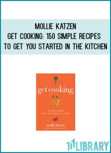 Mollie Katzen - Get Cooking 150 Simple Recipes to Get You Started in the Kitchen at Midlibrary.com