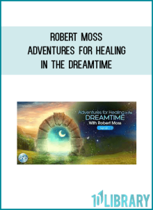 Robert Moss – Adventures for Healing in the Dreamtime