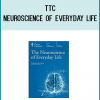 That field, of course, is neuroscience. The Neuroscience of Everyday Life is your chance to explore