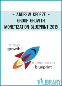 Andrew Kroeze - Group Growth & Monetization Blueprint 2019