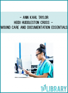 Ann Kahl Taylor & Heidi Huddleston Cross - Wound Care and Documentation Essentials: Protect Yourself and Your Patient