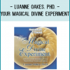 Luanne Oakes. PhD. - Your Magical Divine Experiment: Alchemical Manifestation of Your Heart's Most Treasured Desires