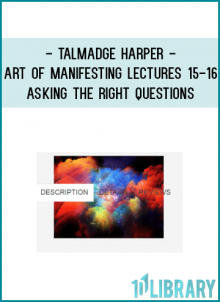 Talmadge Harper - Art of Manifesting Lectures 15-16 - Asking the right questions