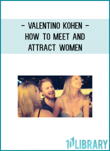 Valentino Kohen - How to Meet and Attract Women