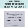 Bruce Gilmore – Trading to Win Course. One Day at Time (2004 ed.)