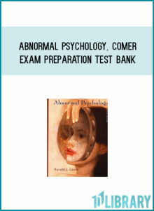 Abnormal Psychology, Comer - Exam Preparation Test Bank