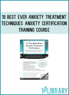 10 Best-Ever Anxiety Treatment Techniques:Anxiety Certification Training Course