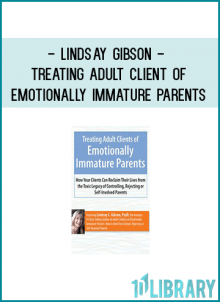 Lindsay Gibson - Treating Adult Clients of Emotionally Immature Parents