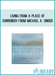 Living From A Place Of Surrender from Michael A. Singer at Midlibrary.com