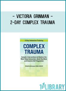 Victoria Grinman - 2-Day Complex Trauma: Somatic Interventions to Restore the Mind-Body Connection, Quiet the Mind, and Improve Self-Regulation