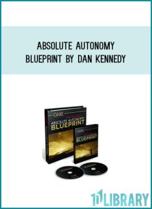 Absolute Autonomy Blueprint by Dan Kennedy at Midlibrary.com