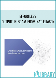 Effortless Output in Roam from Nat Eliason at Midlibrary.com