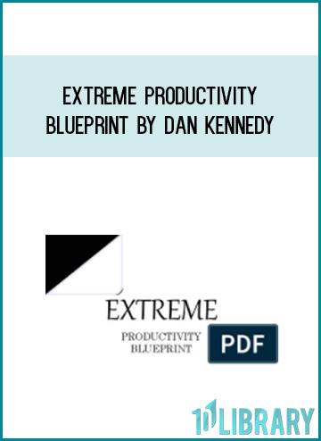 Extreme Productivity Blueprint by Dan Kennedy at Midlibrary.com