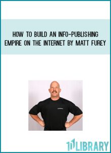 How To Build An Info-Publishing Empire On The Internet - Matt Furey at Midlibrary.com