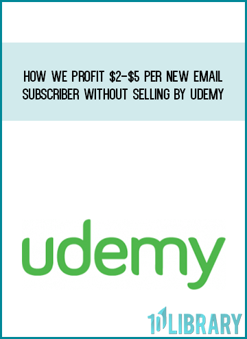 How We Profit $2-$5 Per New Email Subscriber Without Selling by Udemy at Midlibrary.com