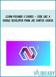 Learn Polymer 3 Course - Code Like A Google Developer from Joe Santos Garcia at Midlibrary.com