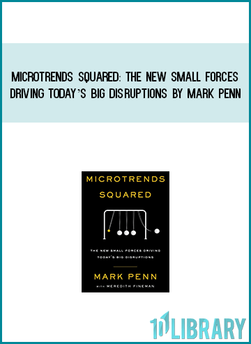 Microtrends Squared The New Small Forces Driving Today’s Big Disruptions by Mark Penn AT Midlibrary.com