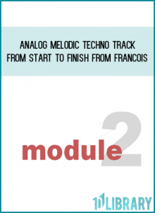 Module 2 - Analog Melodic Techno Track From Start To Finish from Francois at idlibrary.com