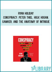 Ryan Holiday - Conspiracy Peter Thiel, Hulk Hogan, Gawker, and the Anatomy of Intrigue at Midlibrary.com