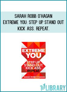 Sarah Robb O'Hagan - Extreme You Step Up. Stand Out. Kick Ass. Repeat. at Midlibrary.com