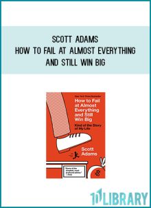Scott Adams - How to Fail at Almost Everything and Still Win Big at Midlibrary.com