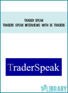 Trader Speak – Traders Speak Interviews with 35 Traders at Midlibrary.com